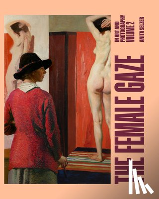 Selzer, Anita - The Female Gaze in Art and Photography: Volume 2