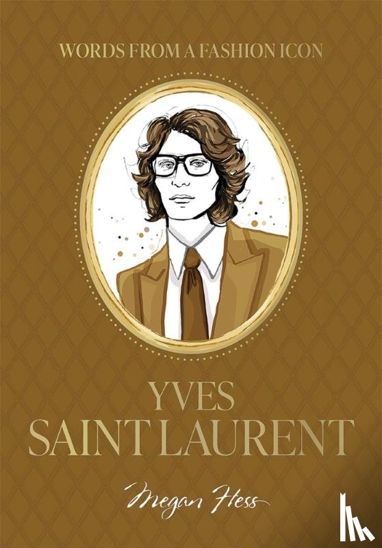 Hess, Megan - Words from a Fashion Icon: Yves Saint Laurent
