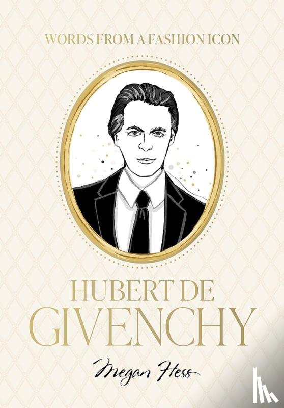 Hess, Megan - Words from a Fashion Icon: Hubert de Givenchy