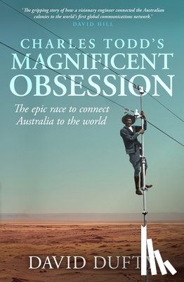 Duffy, David - Charles Todd's Magnificent Obsession: The Epic Race to Connect Australia to the World