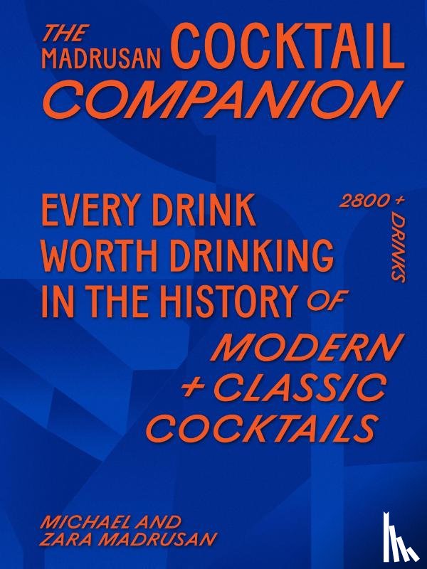 Madrusan, Michael - The Madrusan Cocktail Companion | Every drink worth drinking in the history of modern + classic cocktails