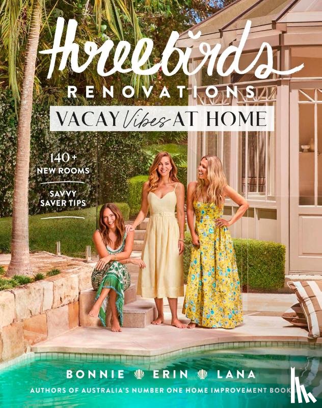 Hindmarsh, Bonnie, Cayless, Erin, Taylor, Lana - Three Birds Renovations: Vacay Vibes at Home