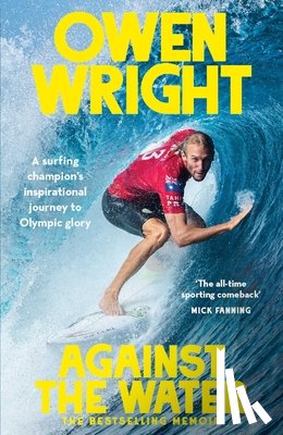 Wright, Owen - Against the Water: A Surfing Champion's Inspirational Journey to Olympic Glory