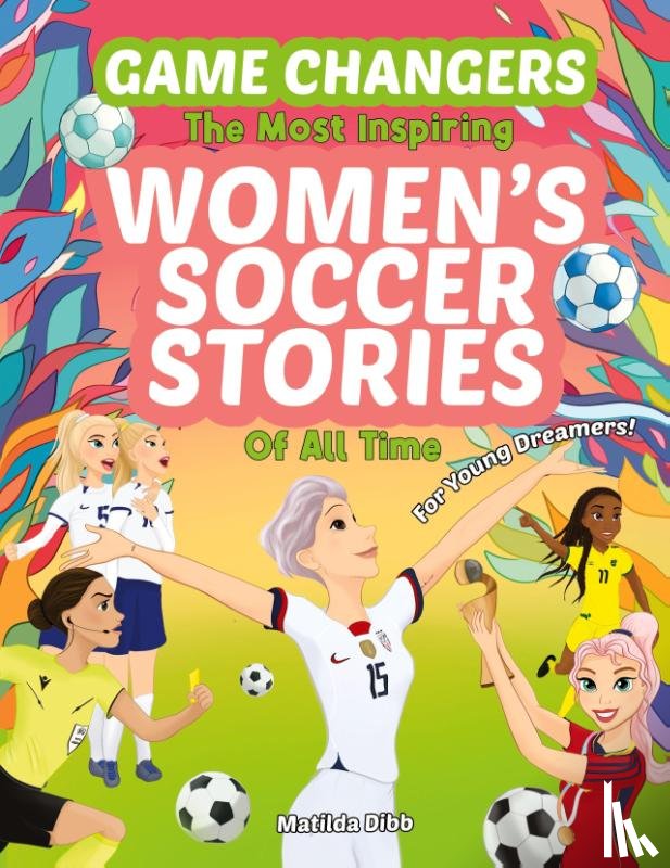 Dibb, Matilda - Game Changers - The Most Inspiring Women's Soccer Stories Of All Time
