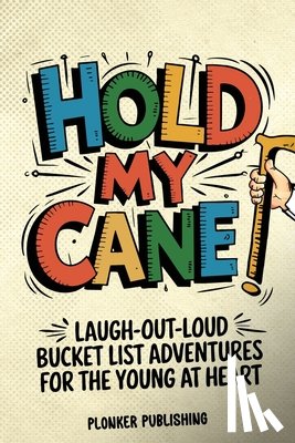 Larwill, Tod Mitchell - Hold My Cane!: Laugh-out-Loud Bucket List Adventures for the Young at Heart
