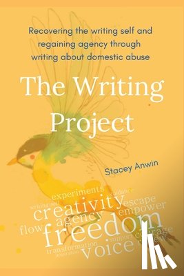 Anwin, Stacey - The Writing Project: Recovering the Writing Self and Regaining Agency through Writing about Domestic Abuse