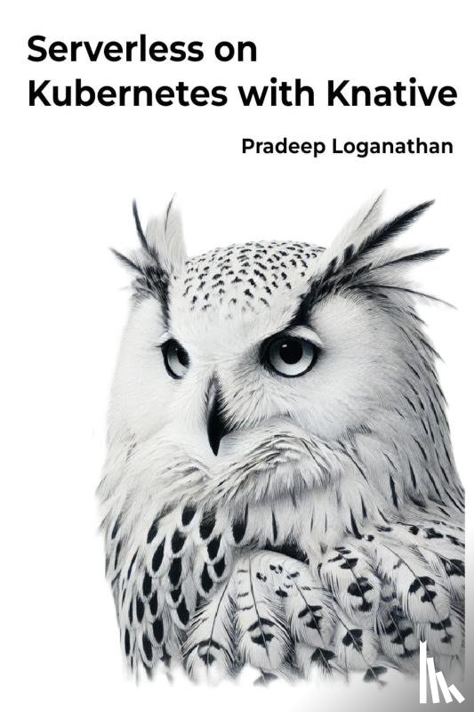 Loganathan, Pradeep - Serverless on Kubernetes with Knative