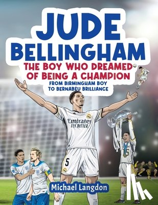 Langdon, Michael - Jude Bellingham - The Boy Who Dreamed Of Being A Champion