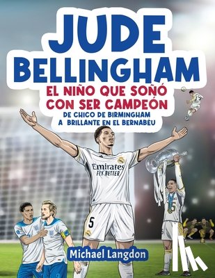 Langdon, Michael - Jude Bellingham - El niño que soñó con ser campeón: De chico de Birmingham a brillante en el Bernabéu: un libro infantil de fútbol