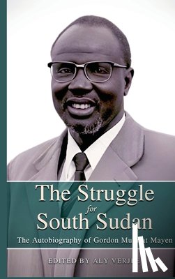 Verjee, Aly - THE STRUGGLE FOR SOUTH SUDAN The Autobiography of Gordon Muortat Mayen