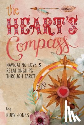 Jones, Ruby - The Heart's Compass: Navigating Love and Relationships through Tarot