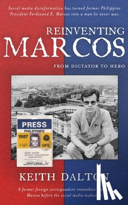 Dalton, Keith - Reinventing Marcos: From Dictator to Hero