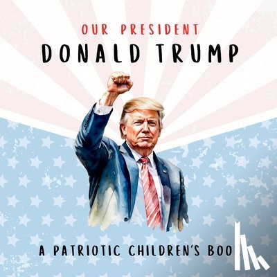 Freedom, Wilder - Our President Donald Trump-A Patriotic Children's Book: Believing in Yourself and Your Country
