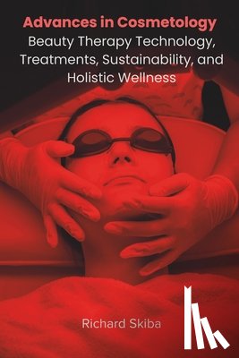 Skiba, Richard - Advances in Cosmetology: Beauty Therapy Technology, Treatments, Sustainability, and Holistic Wellness