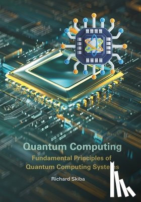 Skiba, Richard - Quantum Computing: Fundamental Principles of Quantum Computing Systems