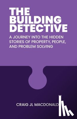 MacDonald, Craig J. L. - The Building Detective: A Journey Into the Hidden Stories of Property, People, and Problem Solving