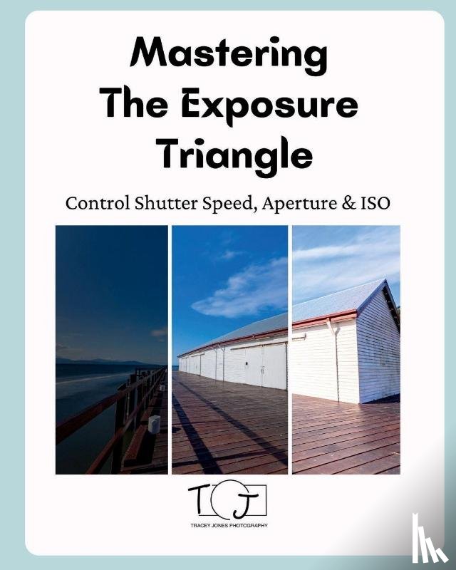 Jones, Tracey - Mastering The Exposure Triangle