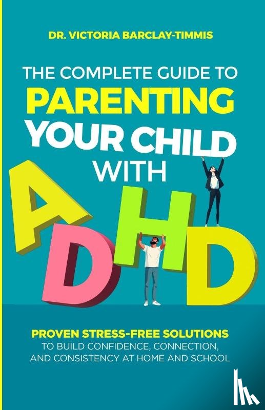 Barclay-Timmis, Victoria - The Complete Guide to Parenting Your Child with ADHD