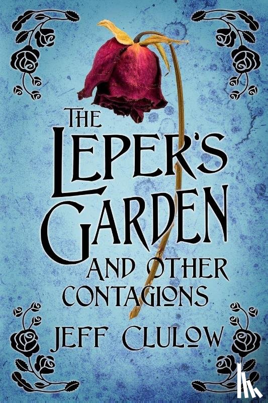Clulow, Jeff - The Leper's Garden and Other Contagions