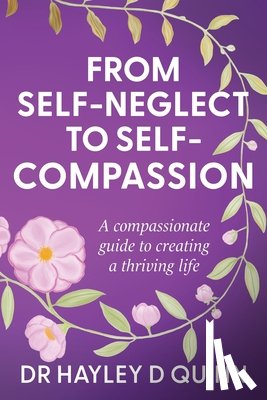 Quinn, Hayley D. - From Self-Neglect To Self-Compassion: A compassionate guide to creating a thriving life