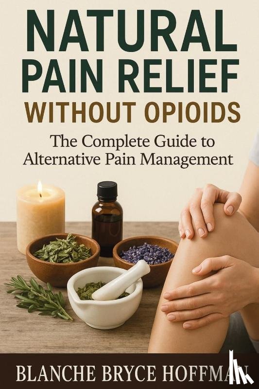 Hoffman, Blanche Bryce - Natural Pain Relief Without Opioids