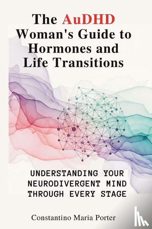Porter, Constantino Maria - The AuDHD Woman's Guide to Hormones and Life Transitions