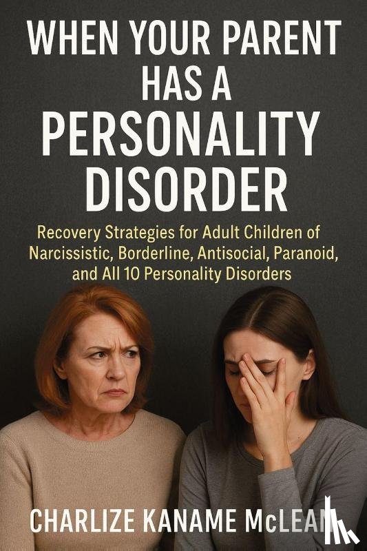 McLean, Charlize Kaname - When Your Parent Has a Personality Disorder