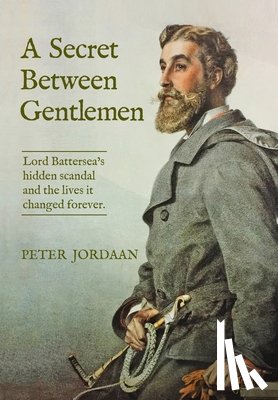 Jordaan, Peter - A Secret Between Gentlemen: Lord Battersea's hidden scandal and the lives it changed forever.