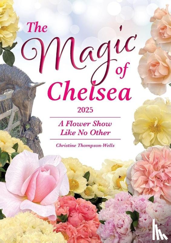 Thompson-Wells, Christine - The Magic of Chelsea - A Flower Show Like No Other - 2025