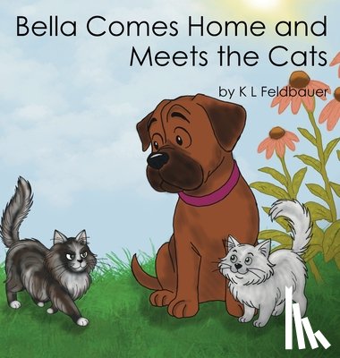 Feldbauer, Karen L. - Bella Comes Home and Meets The Cats: A Gentle Giant With A Heart Of Gold