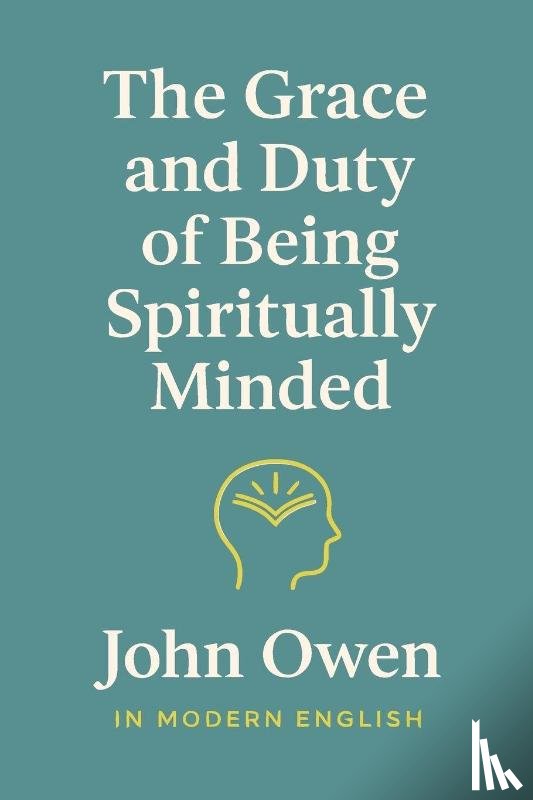 Owen, John - The Grace and Duty of Being Spiritually Minded (In Modern English)