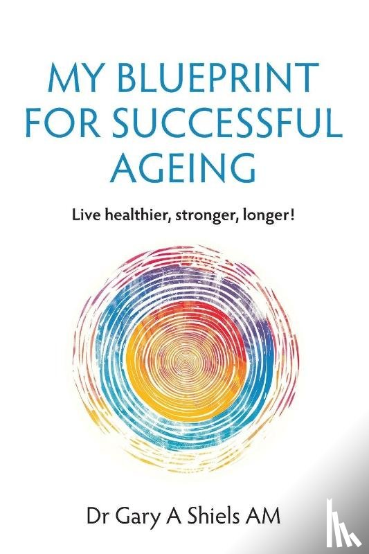 Shiels, Gary A - My Blueprint For Successful Ageing
