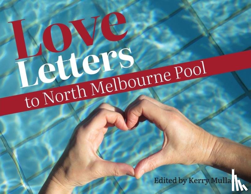 Mullan, Kerry - Love Letters to North Melbourne Pool
