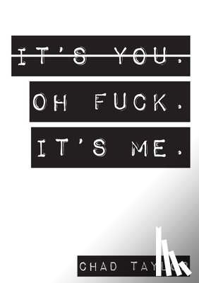 Taylor, Chad - It's You. Oh Fuck. It's ME.