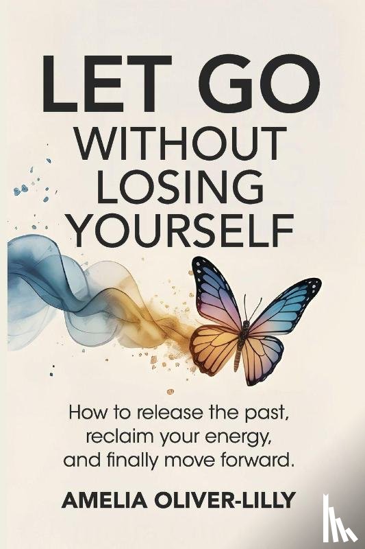 Oliver-Lilly, Amelia - Let Go Without Losing Yourself