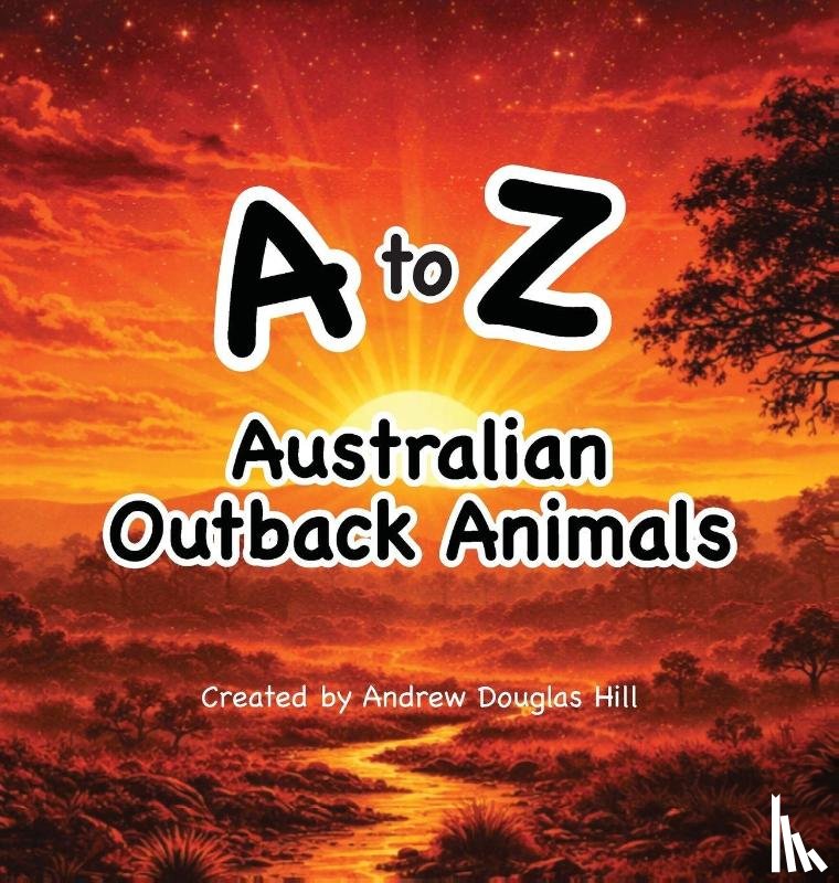 Hill, Andrew D - A to Z Australian Outback Animals