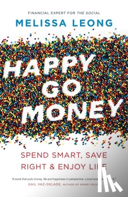 Leong, Melissa - Happy Go Money: Spend Smart, Save Right and Enjoy Life