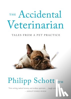 Schott, Philipp - The Accidental Veterinarian: Tales from a Pet Practice