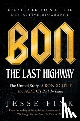 Fink, Jesse - Bon: The Last Highway: The Untold Story of Bon Scott and Ac/DC's Back in Black, Updated Edition of the Definitive Biography