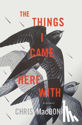 MacDonald, Chris - The Things I Came Here with: A Memoir