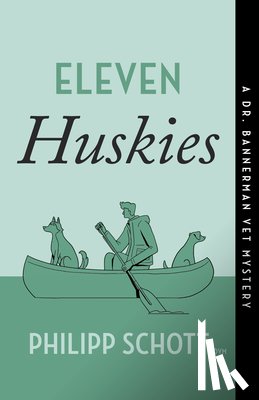 Schott, Philipp - Eleven Huskies: A Dr. Bannerman Vet Mystery
