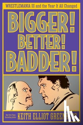 Greenberg, Keith Elliot - BIGGER! BETTER! BADDER!: WRESTLEMANIA III and the Year It All Changed