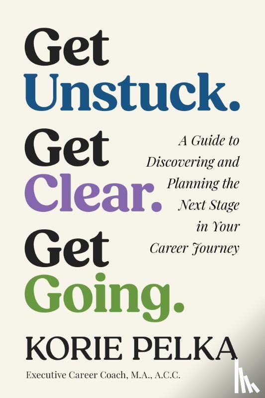 Pelka, Korie - Get Unstuck. Get Clear. Get Going.