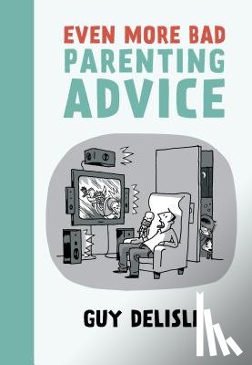 Delisle, Guy - Even More Bad Parenting Advice