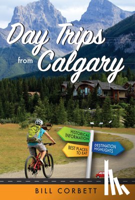 Corbett, Bill - Day Trips from Calgary: 4th Edition (Revised and Updated)