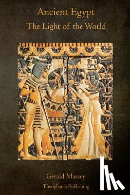 Massey, Gerald - Ancient Egypt The Light of the World: A Work of Reclamation and Restitution in Twelve Books