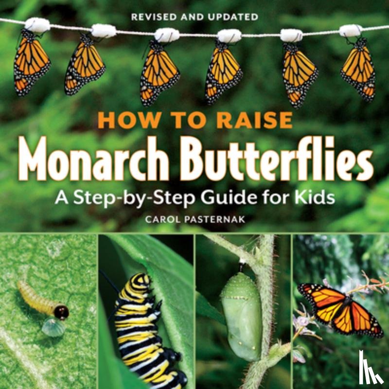 Pasternak, Carol - How to Raise Monarch Butterflies: A Step-by-Step Guide for Kids