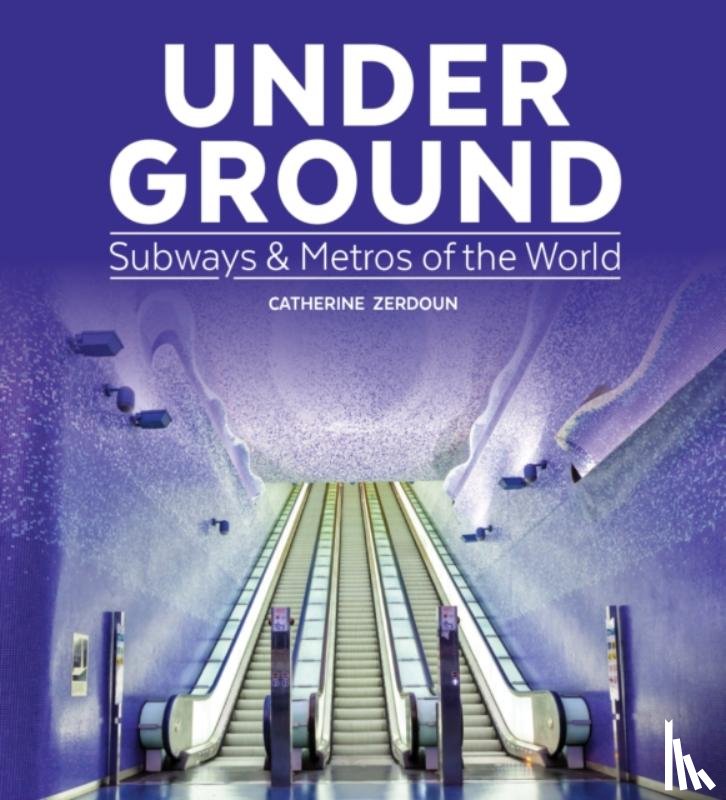 Zerdoun, Catherine - Under Ground: Subways and Metros of the World