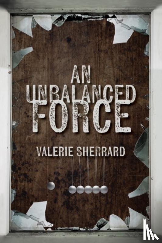 Sherrard, Valerie - An Unbalanced Force