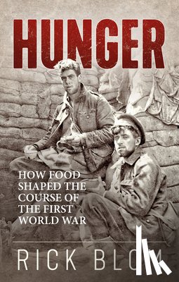 Blom, Rick - Hunger: How Food Shaped the Course of the First World War